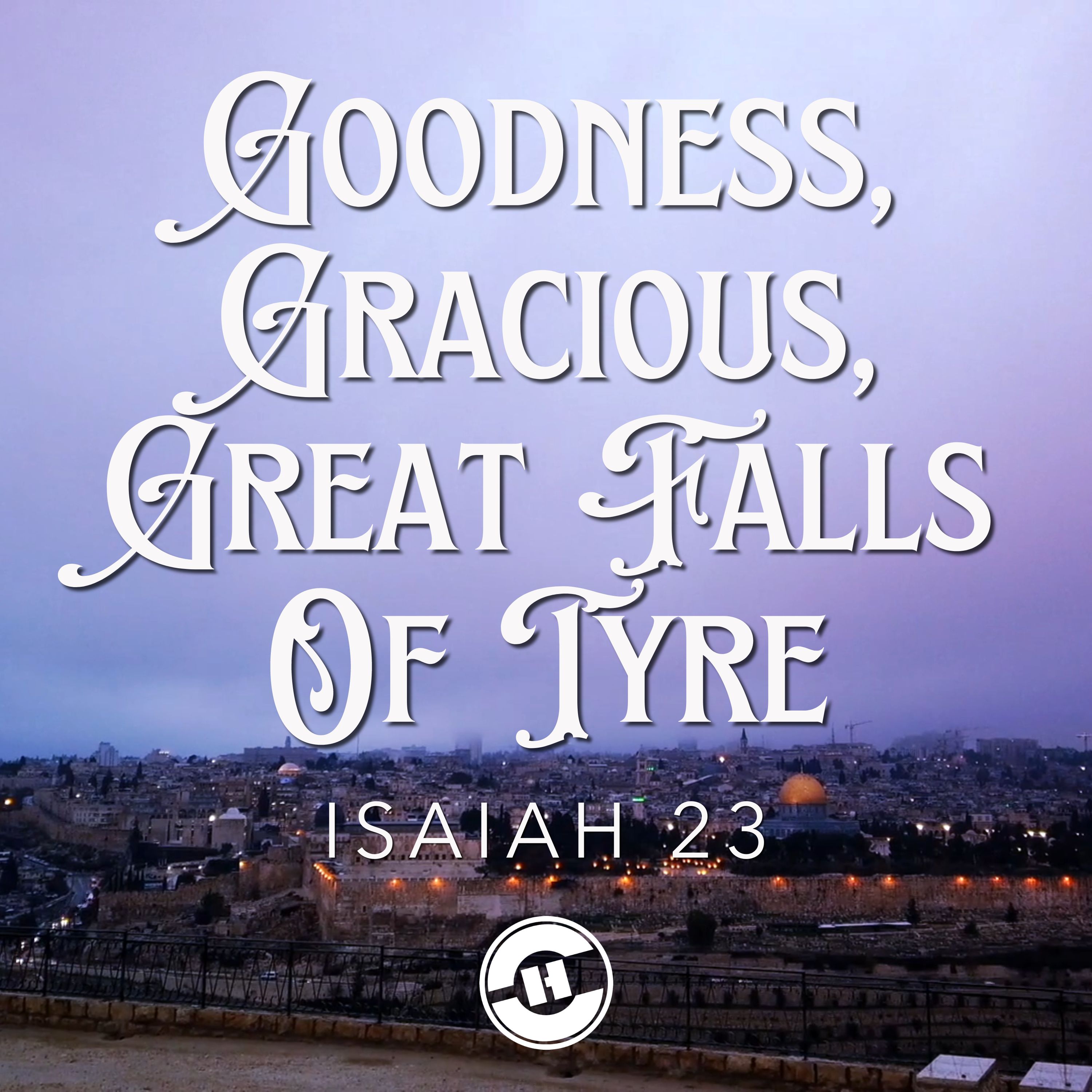 Isaiah 23:1-18 – Goodness, Gracious, Great Falls Of Tyre